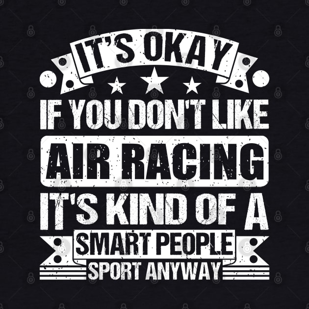 It's Okay If You Don't Like Air racing It's Kind Of A Smart People Sports Anyway Air racing Lover by Benzii-shop 